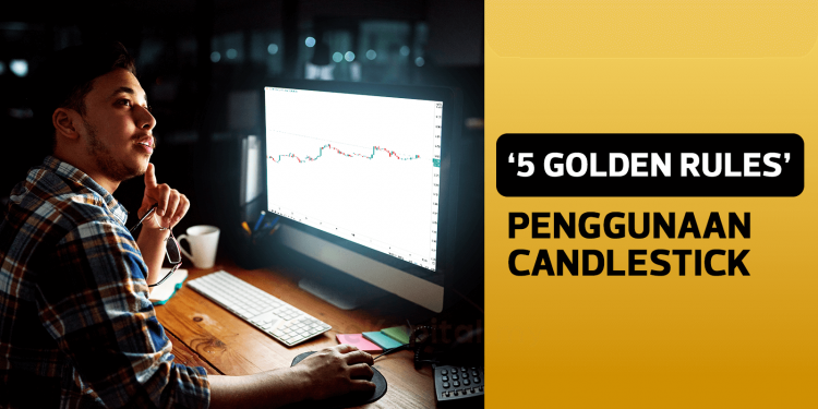 ‘5 Golden Rules’ Penggunaan Candlestick Yang Kita Perlu Tahu